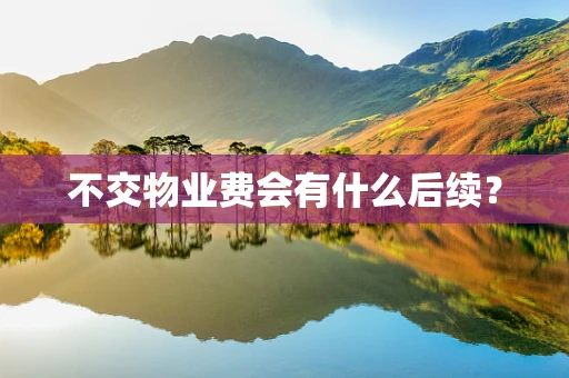 不交物业费会有什么后续？