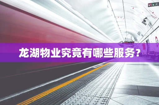 龙湖物业究竟有哪些服务？