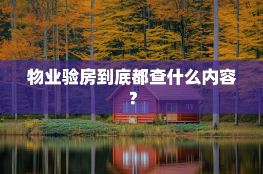 物业验房到底都查什么内容？