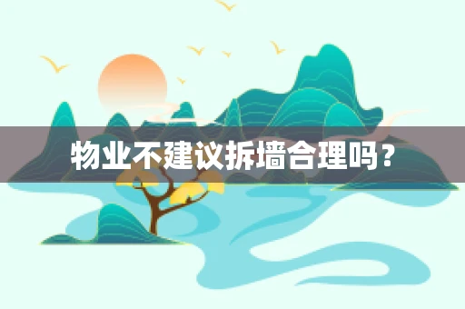 物业不建议拆墙合理吗？