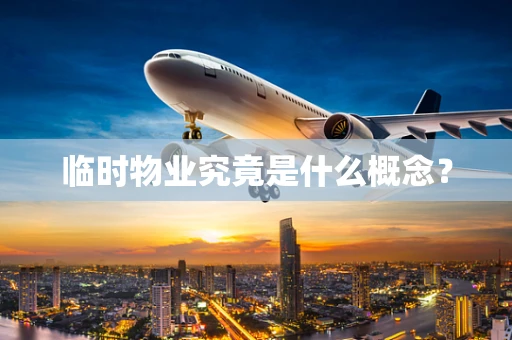 临时物业究竟是什么概念？
