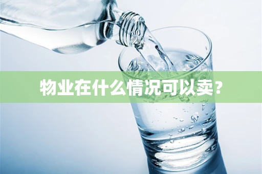 物业在什么情况可以卖？