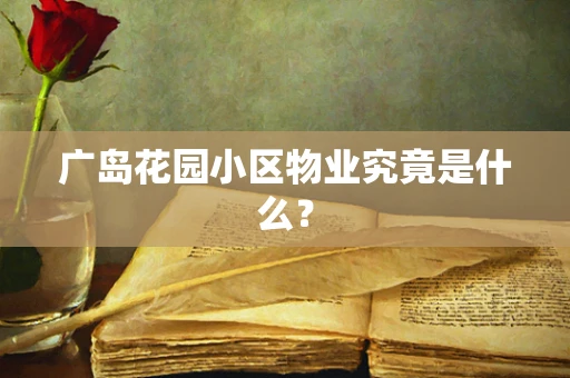 广岛花园小区物业究竟是什么？