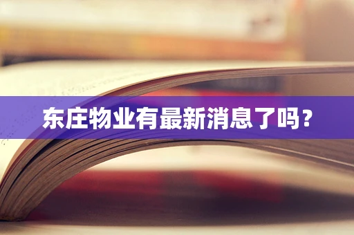 东庄物业有最新消息了吗？