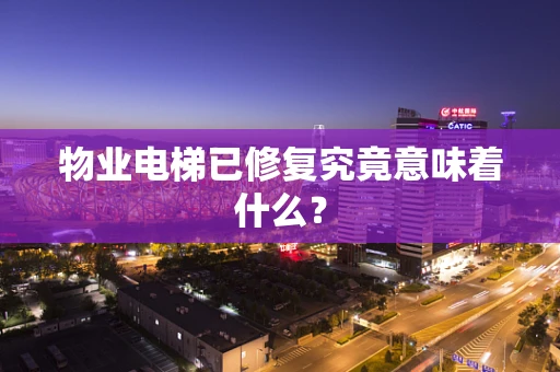 物业电梯已修复究竟意味着什么？