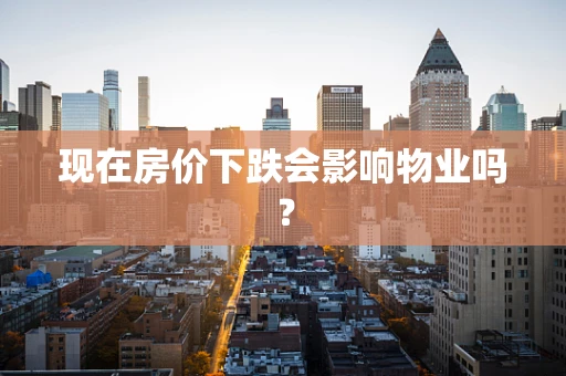 现在房价下跌会影响物业吗？