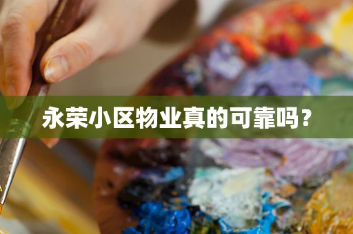 永荣小区物业真的可靠吗？