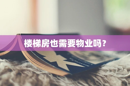 楼梯房也需要物业吗？