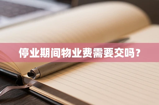 停业期间物业费需要交吗？
