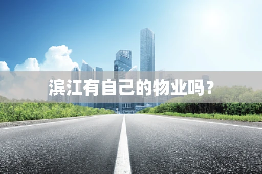 滨江有自己的物业吗？