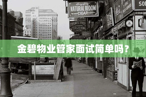 金碧物业管家面试简单吗？