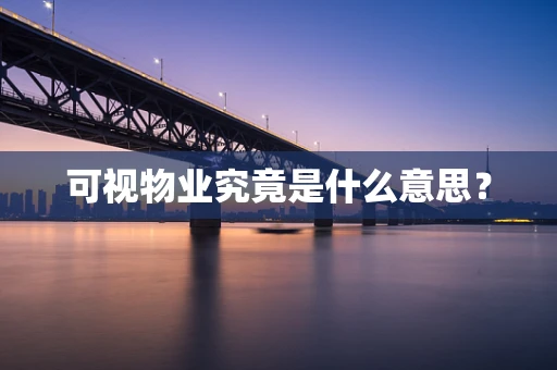 可视物业究竟是什么意思？