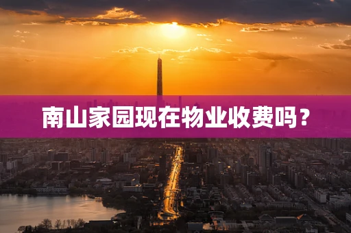 南山家园现在物业收费吗？