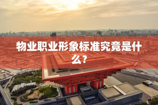 物业职业形象标准究竟是什么？