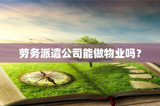 劳务派遣公司能做物业吗？