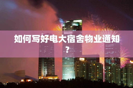 如何写好电大宿舍物业通知？