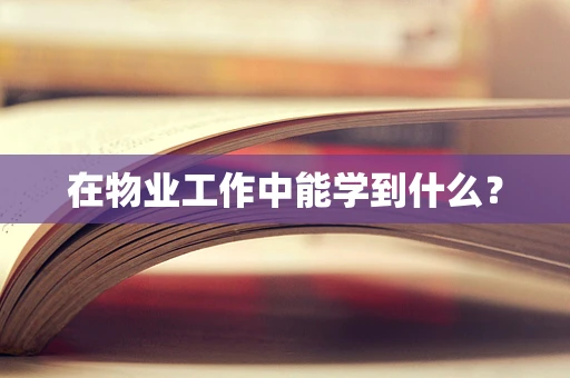 在物业工作中能学到什么？