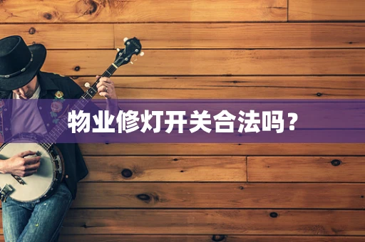 物业修灯开关合法吗？