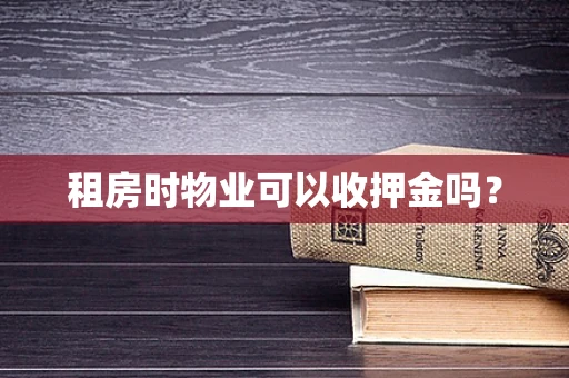 租房时物业可以收押金吗？
