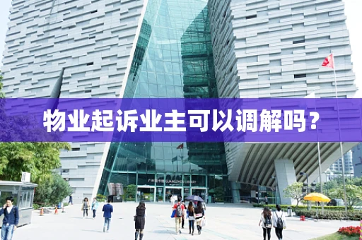 物业起诉业主可以调解吗？