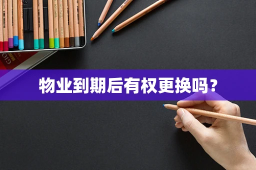 物业到期后有权更换吗？