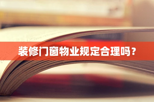 装修门窗物业规定合理吗？