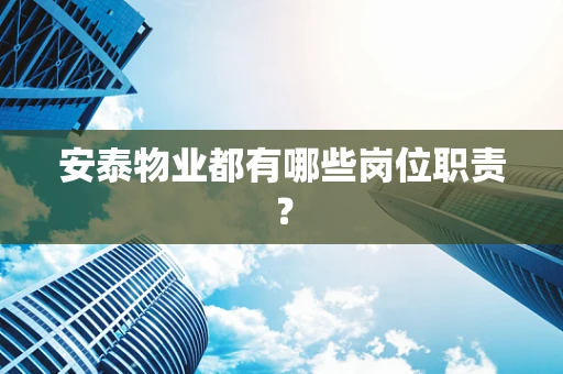 安泰物业都有哪些岗位职责？