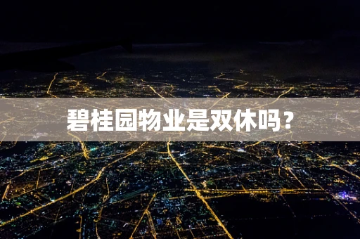 碧桂园物业是双休吗？