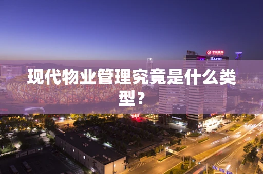 现代物业管理究竟是什么类型？