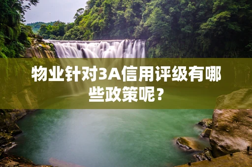 物业针对3A信用评级有哪些政策呢？