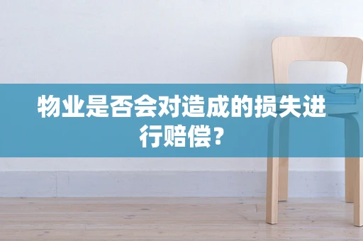 物业是否会对造成的损失进行赔偿？