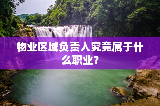 物业区域负责人究竟属于什么职业？