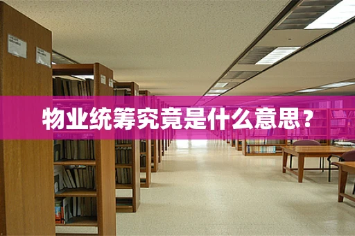 物业统筹究竟是什么意思？