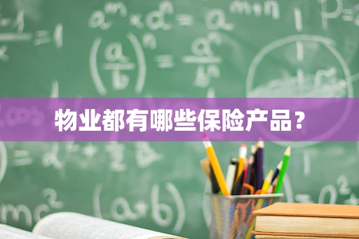 物业都有哪些保险产品？