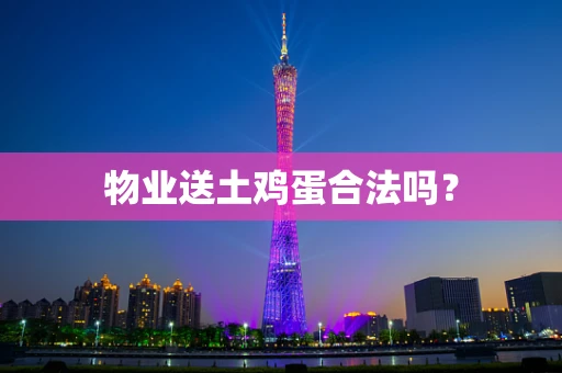 物业送土鸡蛋合法吗？