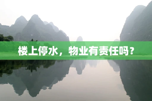 楼上停水，物业有责任吗？