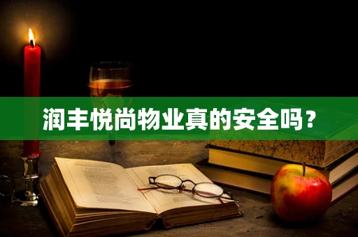 润丰悦尚物业真的安全吗？