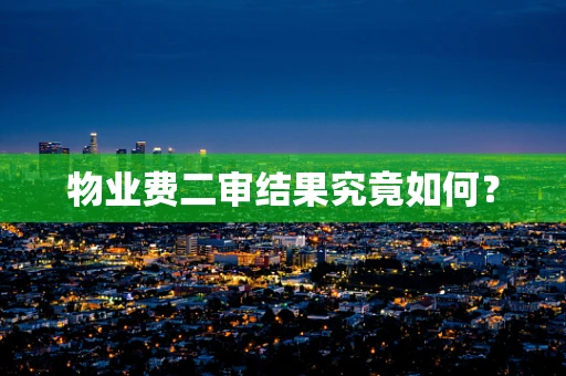 物业费二审结果究竟如何？