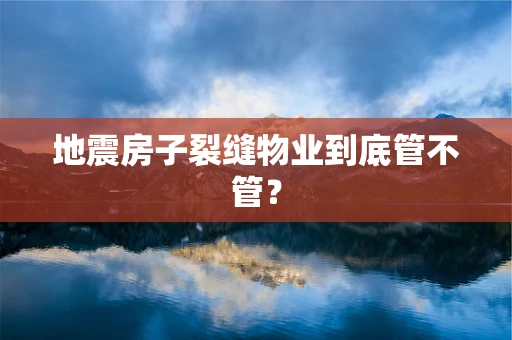 地震房子裂缝物业到底管不管？