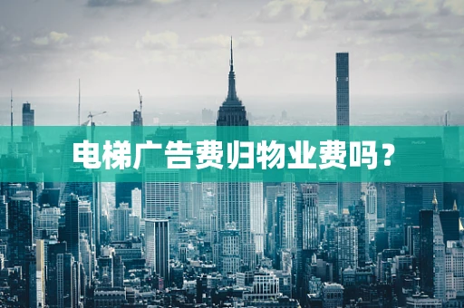 电梯广告费归物业费吗？