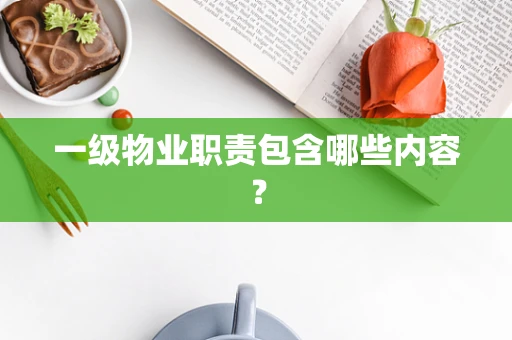 一级物业职责包含哪些内容？
