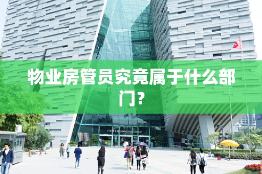 物业房管员究竟属于什么部门？