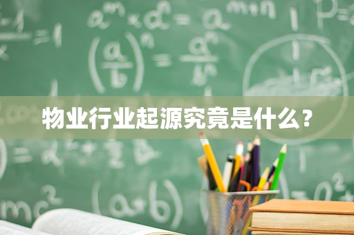 物业行业起源究竟是什么？