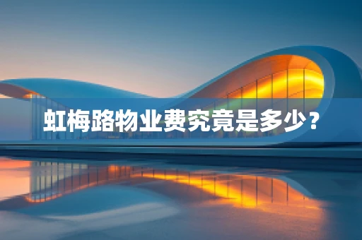 虹梅路物业费究竟是多少？