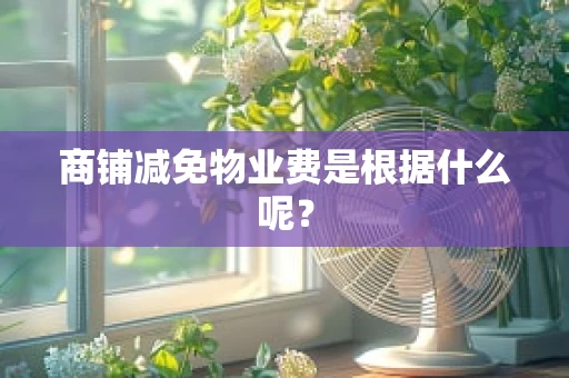 商铺减免物业费是根据什么呢？