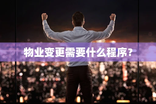 物业变更需要什么程序？