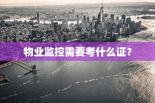 物业监控需要考什么证？