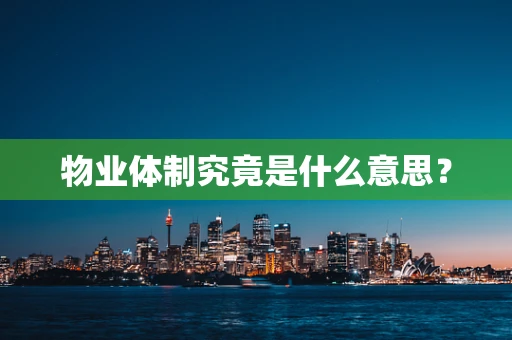 物业体制究竟是什么意思？