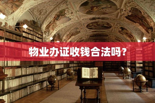 物业办证收钱合法吗？