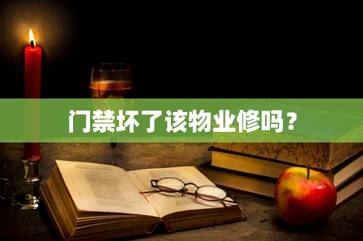门禁坏了该物业修吗？